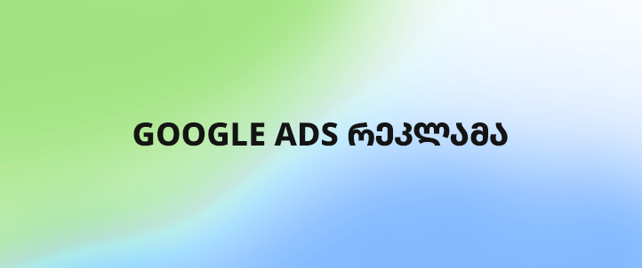GOOGLE ADS რეკლამა